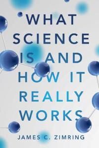Zimring James C. What Science Is and How It Really Works