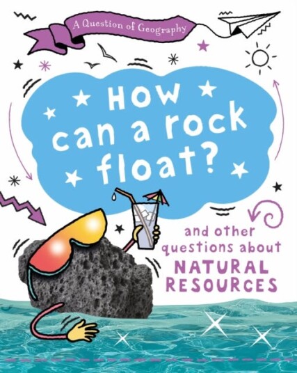 A Question of Geography: How Can a Rock Float? and other questions about natural resources A Question of Geography: How Can a Rock Float? and other questions about natural resources