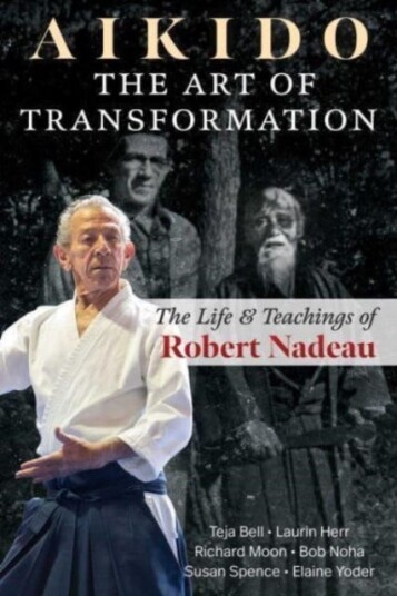 Aikido: The Art of Transformation The Life and Teachings of Robert Nadeau