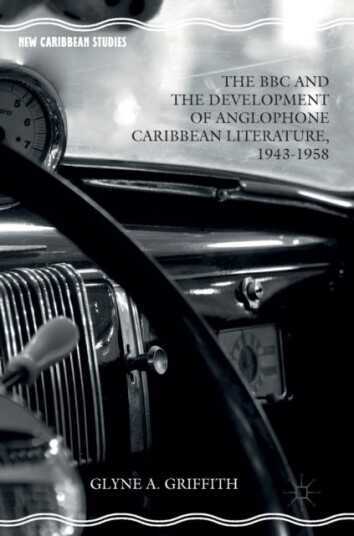 The BBC and the Development of Anglophone Caribbean Literature 1943 1958