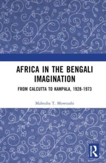 Africa in the Bengali Imagination From Calcutta to Kampala, 19281973