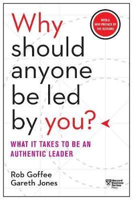 Why Should Anyone Be Led by You? With a New Preface by the Authors What It Takes to Be an Authentic Leader Why Should Anyone Be Led by You? With a New Preface by the Authors What It Takes to Be an Authentic Leader