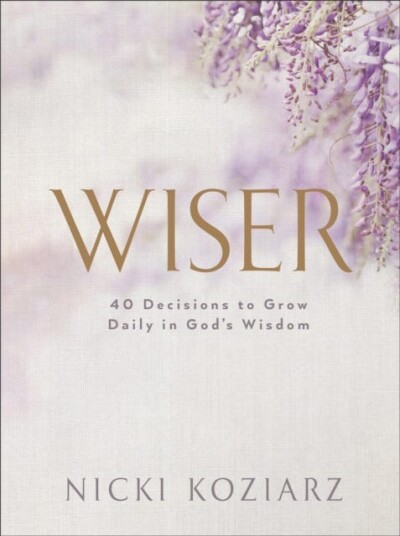 Wiser  40 Decisions to Grow Daily in God's Wisdom
