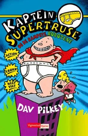 Kaptein Supertruse Og De Rampete Robotene Av Dav Pilkey