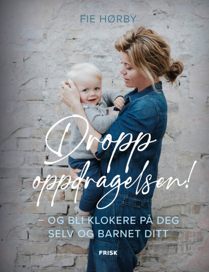 Dropp oppdragelsen! av Fie Hørby - Ny tilnærming til barneoppdragelse