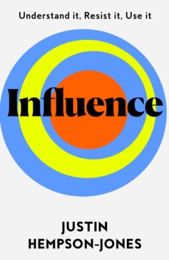 Influence  Understand it, Use it, Resist it