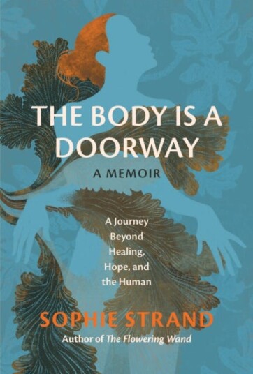 Body Is a Doorway: A Memoir A Journey Beyond Healing, Hope, and the Human Body Is a Doorway: A Memoir A Journey Beyond Healing, Hope, and the Human