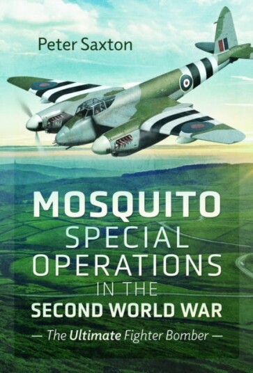 Mosquito Special Operations in the Second World War The Ultimate Fighter Bomber Mosquito Special Operations in the Second World War The Ultimate Fighter Bomber