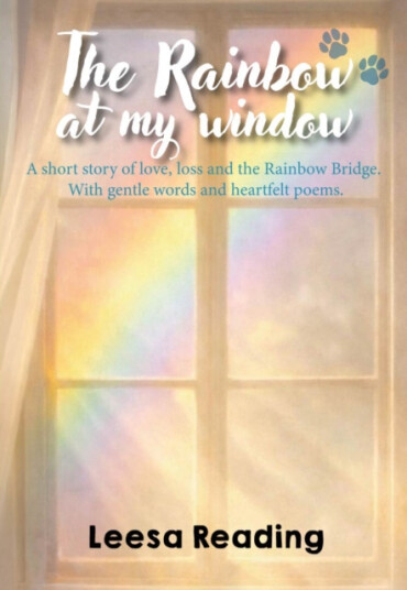 Rainbow at My Window, The  A short story of love, loss and the Rainbow Bridge. With gentle words and heartfelt poems.