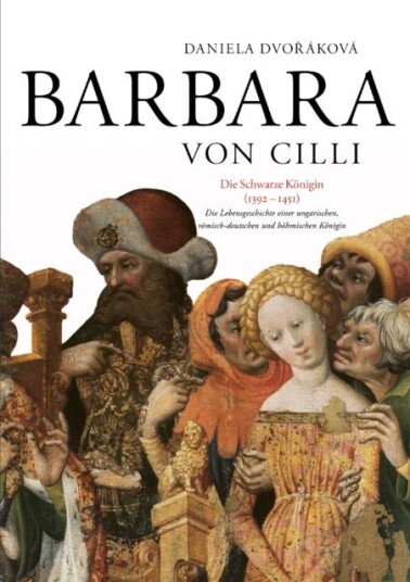 Barbara Von CILLI: Die Schwarze Koenigin 1392 1451