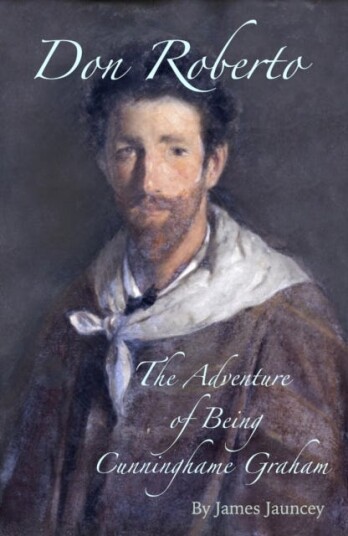 Don Roberto, The Adventure Of Being Cunninghame Graham Av James Jauncey
