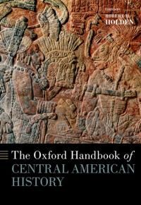 Holden Robert The Oxford Handbook of Central American History