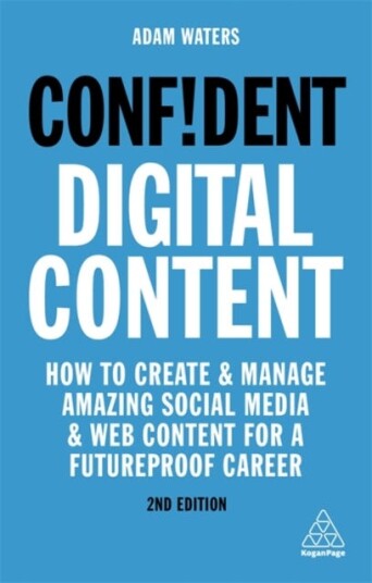 Confident Digital Content How to Create and Manage Amazing Social Media and Web Content for a Futureproof Career