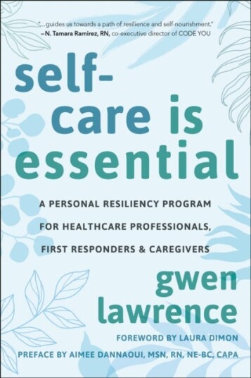 SelfCare is Essential A Personal Resiliency Program for Healthcare Professionals, First Responders & Other Caregivers