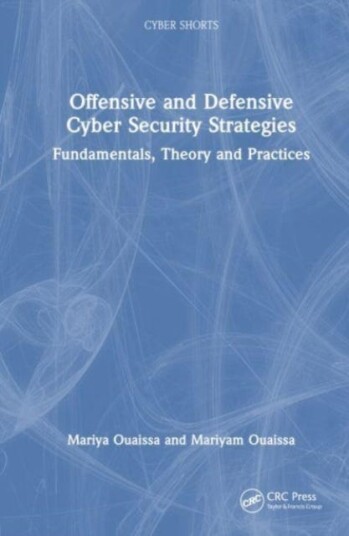 Offensive and Defensive Cyber Security Strategies Fundamentals, Theory and Practices