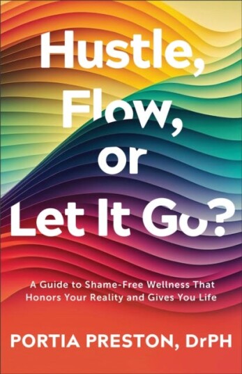 Hustle Flow or Let It Go? A Guide to ShameFree Wellness That Honors Your Reality and Gives You Life