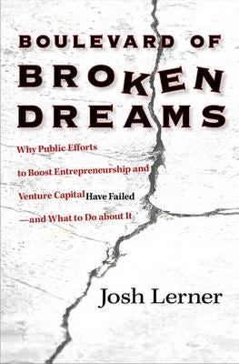 Boulevard of Broken Dreams Why Public Efforts to Boost Entrepreneurship and Venture Capital Have F