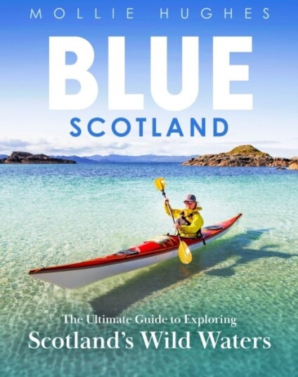 Blue Scotland The Ultimate Guide to Exploring Scotland’s Wild Waters Blue Scotland The Ultimate Guide to Exploring Scotland’s Wild Waters