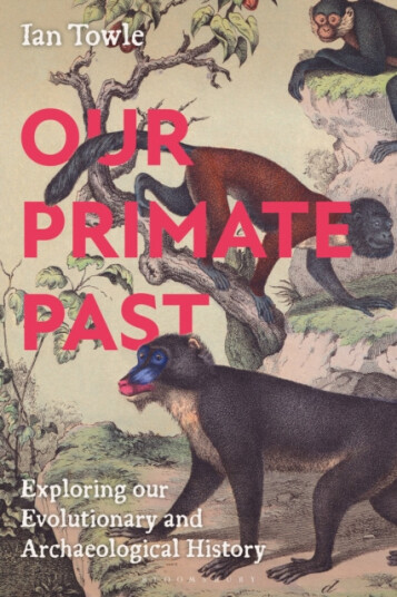 Our Primate Past Exploring our Evolutionary and Archaeological History Our Primate Past Exploring our Evolutionary and Archaeological History