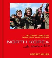 North Korea: Like Nowhere Else Av Lindsey Miller North Korea: Like Nowhere Else Av Lindsey Miller