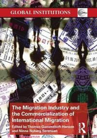 Gammeltoft-Hansen Thomas The Migration Industry and the Commercialization of International Migration