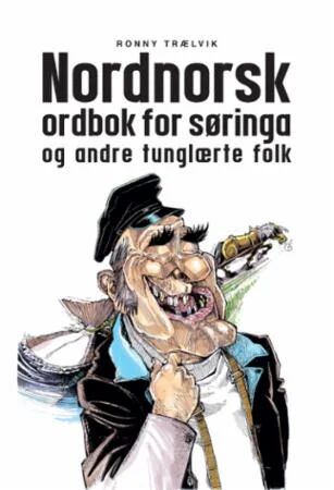 Nordnorsk Ordbok For Søringa Og Andre Tunglærte Folk Av Ronny Trælvik Nordnorsk Ordbok For Søringa Og Andre Tunglærte Folk Av Ronny Trælvik