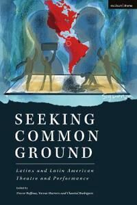 Seeking Common Ground: Latinx And Latin American Theatre And Performance Av Evelina Ferdandez, Carlos Celdran, J. Ed Araiza