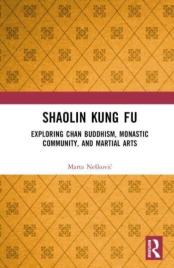 Shaolin Kung Fu Exploring Chan Buddhism, Monastic Community, and Martial Arts