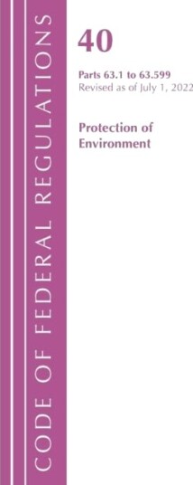 Code of Federal Regulations Title 40 Protection of the Environment 63.1 63.599 Revised as of July 1 2022