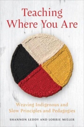 Teaching Where You Are Weaving Indigenous and Slow Principles and Pedagogies Teaching Where You Are Weaving Indigenous and Slow Principles and Pedagogies