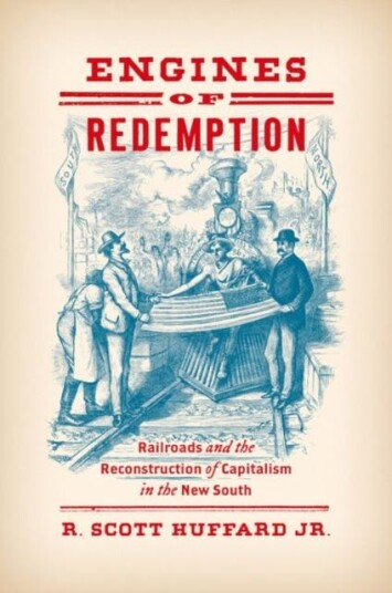 Engines of Redemption  Railroads and the Reconstruction of Capitalism in the New South
