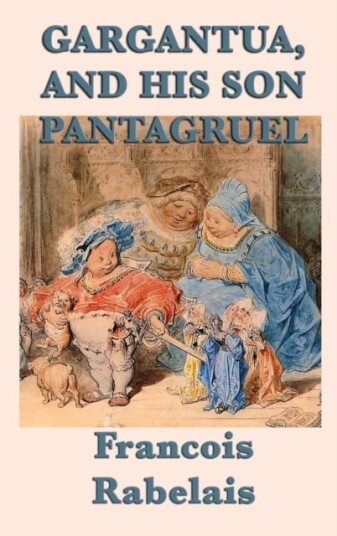 Gargantua and His Son Pantagruel Gargantua and His Son Pantagruel