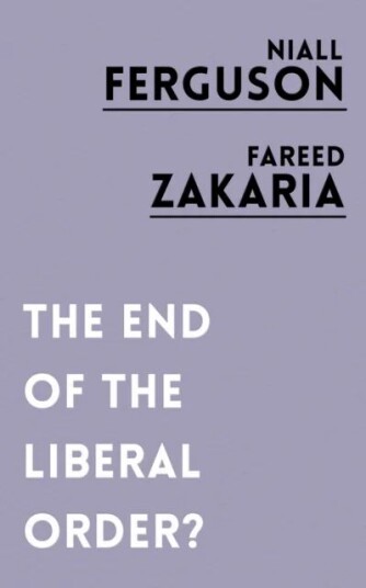 The End Of The Liberal Order? Av Niall Ferguson, Fareed Zakaria