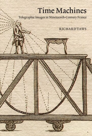 Time Machines Telegraphic Images in NineteenthCentury France Time Machines Telegraphic Images in NineteenthCentury France