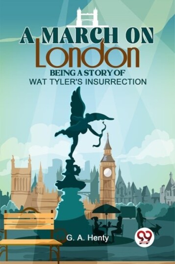 A March on London Being a Story of Wat Tyler's Insurrection A March on London Being a Story of Wat Tyler's Insurrection