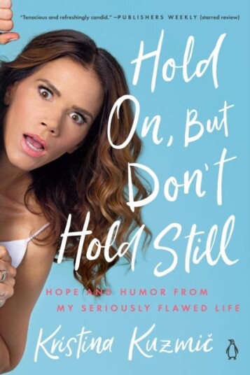 Hold On, But Don't Hold Still Hope and Humor From My Seriously Flawed Life