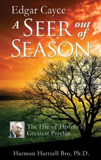 Edgar Cayce: a Seer out of Season  The Life of History's Greatest Psychic