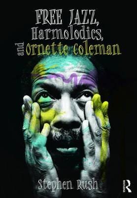 Free Jazz, Harmolodics, And Ornette Coleman Av Stephen (University Of Michigan) Rush