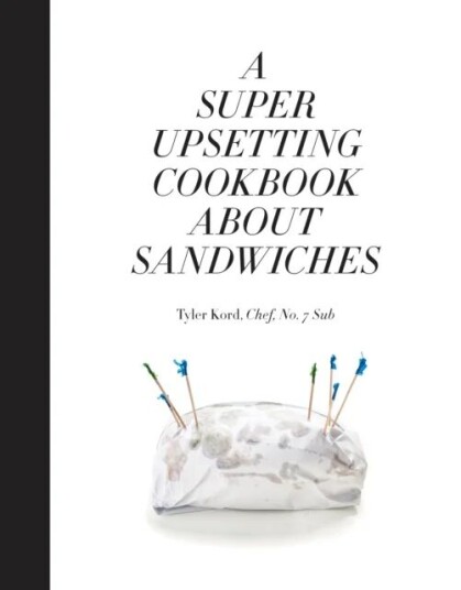 A Super Upsetting Cookbook About Sandwiches Av Tyler Kord, William Wegman