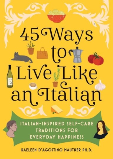 45 Ways To Live Like An Italian Av Raeleen D'Agostino Mautner