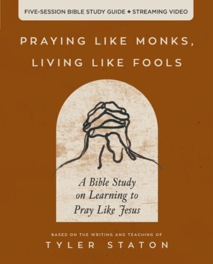 Praying Like Monks Living Like Fools Bible Study Guide plus Streaming Video