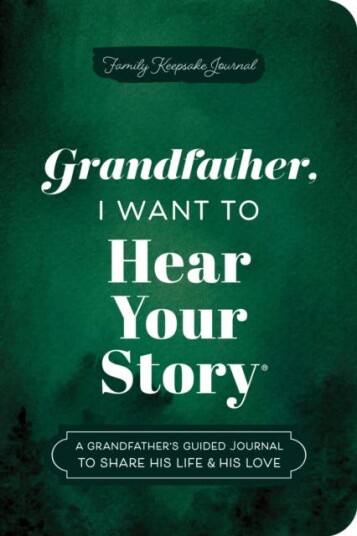 Grandfather I Want to Hear Your Story Expanded Edition  A Grandfather's Guided Journal to Share His Life & His Love