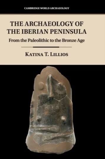 The Archaeology Of The Iberian Peninsula Av Katina T. (University Of Iowa) Lillios