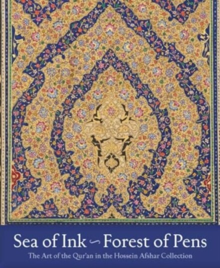 Sea of InkForest of Pens The Art of the Qur'an in the Hossein Afshar Collection Sea of InkForest of Pens The Art of the Qur'an in the Hossein Afshar Collection
