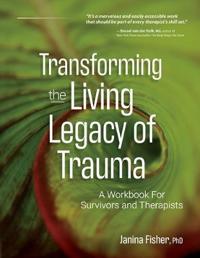 Transforming The Living Legacy Of Trauma Av Janina Fisher Transforming The Living Legacy Of Trauma Av Janina Fisher