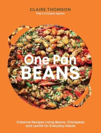 One Pan Beans  Creative Recipes Using Beans, Chickpeas and Lentils for Everyday Meals