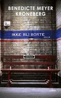 Ikke Bli Borte Av Benedicte Meyer Kroneberg