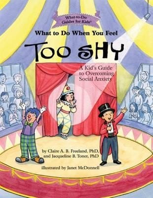 What To Do When You Feel Too Shy Av Claire A. B. Freeland, Jacqueline B. Toner What To Do When You Feel Too Shy Av Claire A. B. Freeland, Jacqueline B. Toner