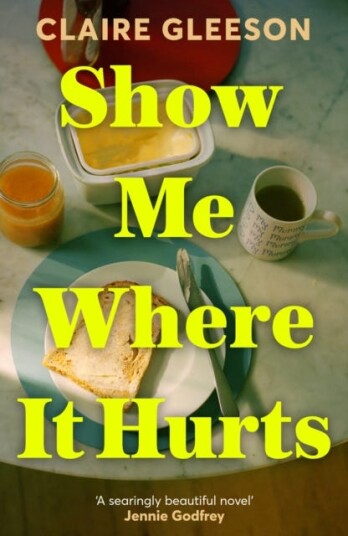 Show Me Where It Hurts 'A searingly beautiful novel' Jennie Godfrey Show Me Where It Hurts 'A searingly beautiful novel' Jennie Godfrey