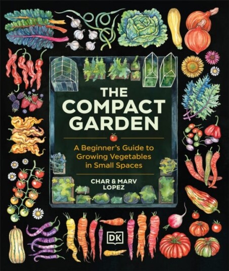 The Compact Garden  A Beginner's Guide to Growing Vegetables in Small Spaces